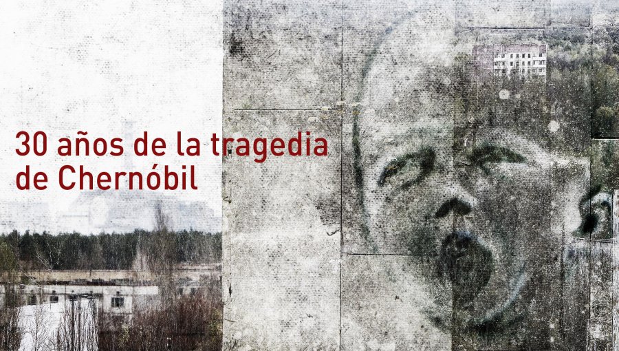 30 años de la tragedia de Chernóbil: Lecciones del pasado para que nunca se repita